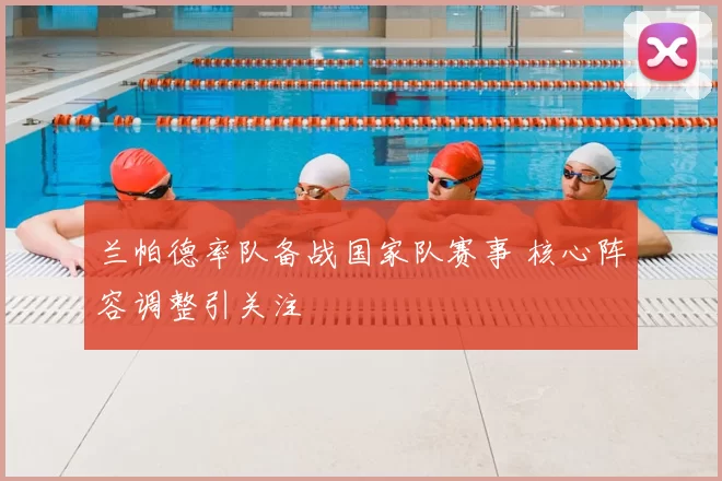 兰帕德率队备战国家队赛事 核心阵容调整引关注