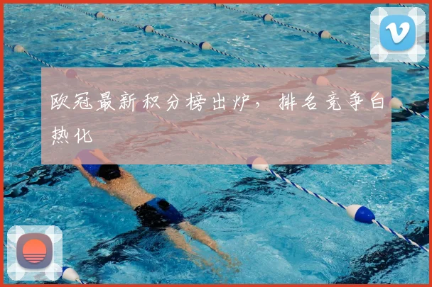 欧冠最新积分榜出炉,排名竞争白热化