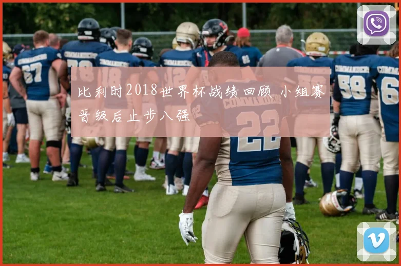 比利时2018世界杯战绩回顾 小组赛晋级后止步八强