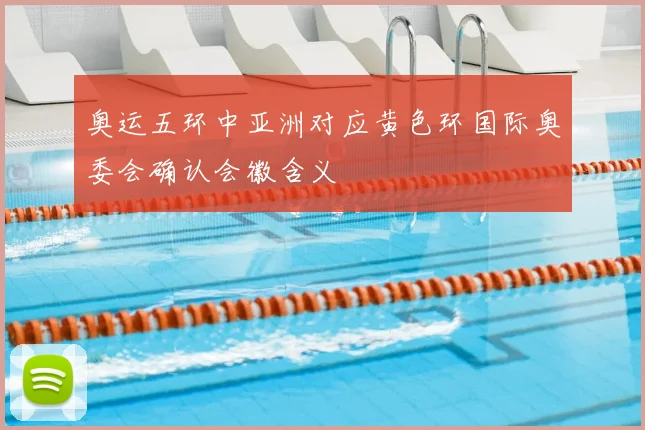 奥运五环中亚洲对应黄色环国际奥委会确认会徽含义
