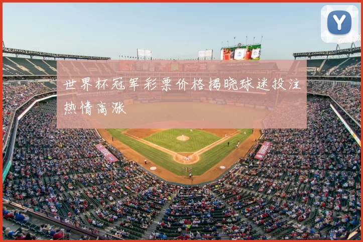 世界杯冠军彩票价格揭晓球迷投注热情高涨