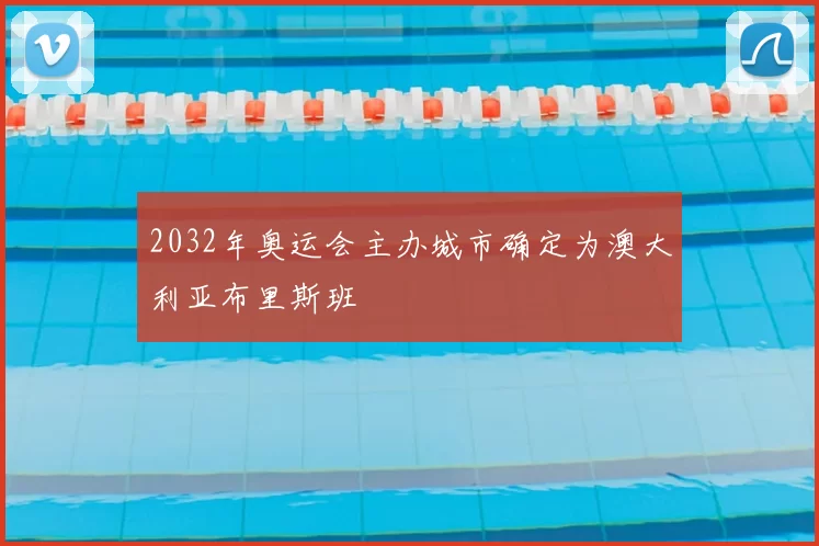 2032年奥运会主办城市确定为澳大利亚布里斯班