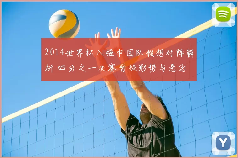 2014世界杯八强中国队假想对阵解析 四分之一决赛晋级形势与悬念