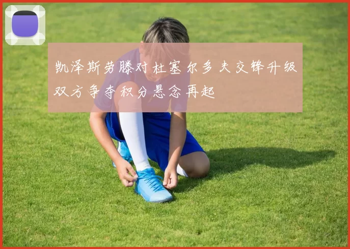 凯泽斯劳滕对杜塞尔多夫交锋升级双方争夺积分悬念再起