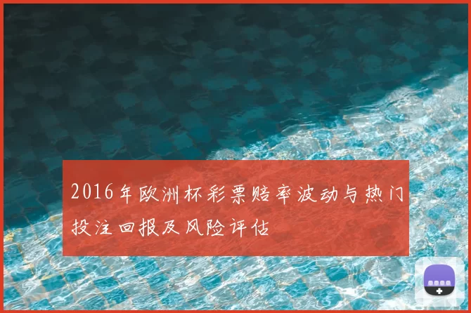 2016年欧洲杯彩票赔率波动与热门投注回报及风险评估