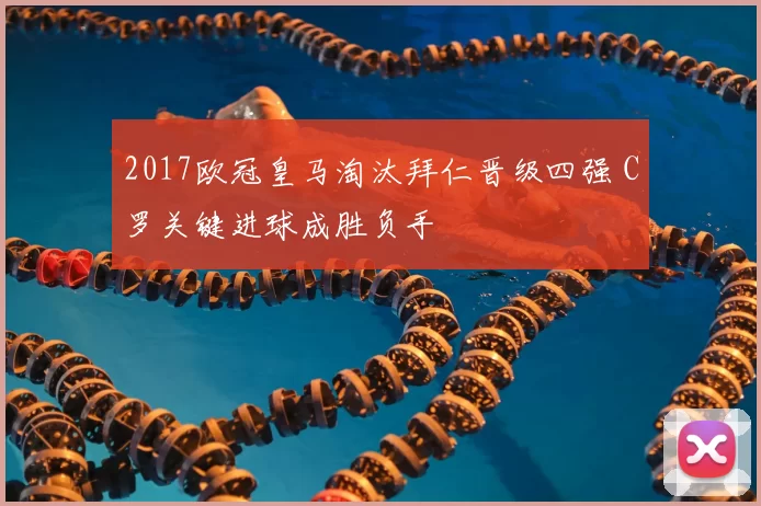 2017欧冠皇马淘汰拜仁晋级四强 C罗关键进球成胜负手