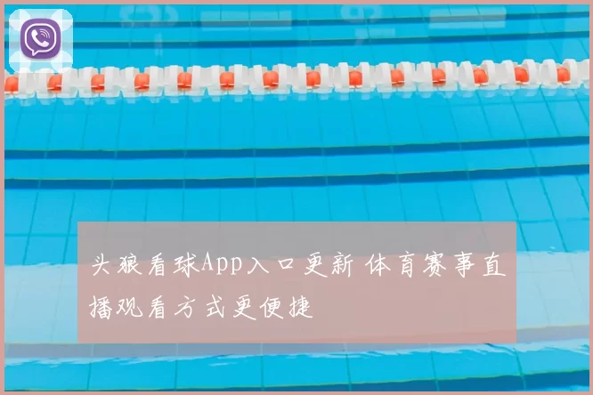 头狼看球App入口更新 体育赛事直播观看方式更便捷
