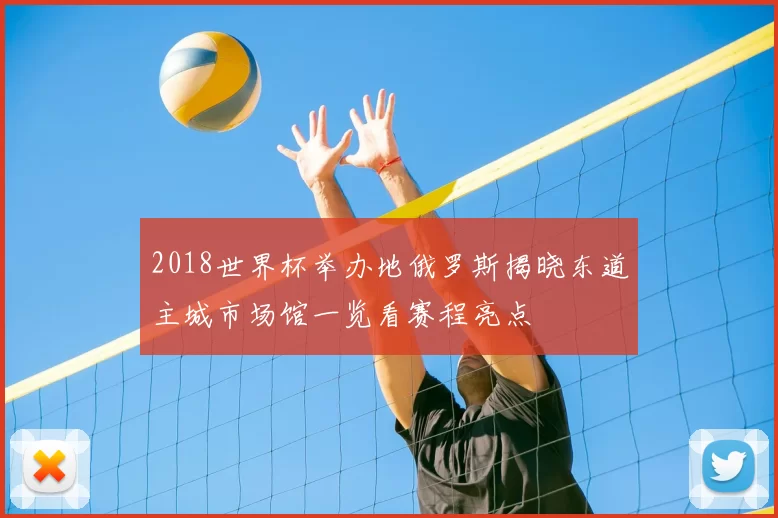 2018世界杯举办地俄罗斯揭晓东道主城市场馆一览看赛程亮点